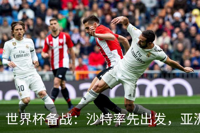 世界杯备战：沙特率先出发，亚洲9队前景展望