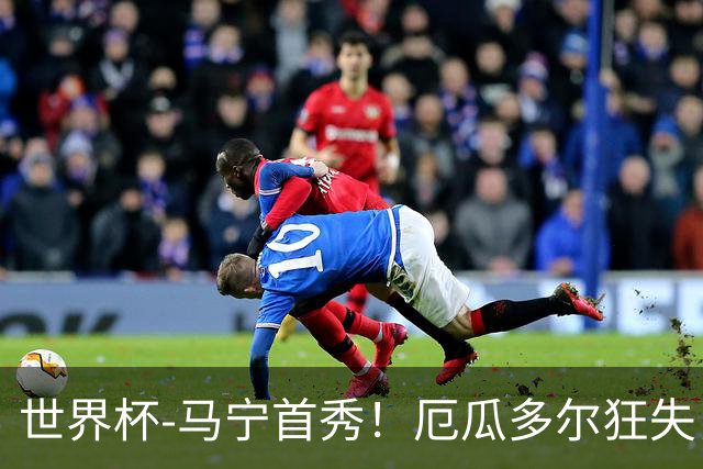 世界杯-马宁首秀！厄瓜多尔狂失良机0-0送库拉索拿队史首分