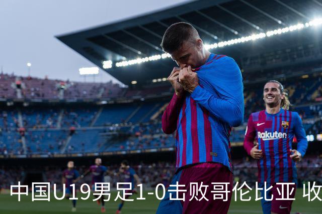 中国U19男足1-0击败哥伦比亚 收获土伦杯第二胜