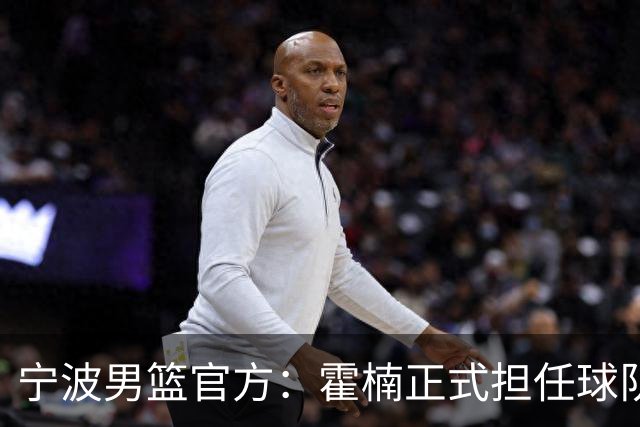 宁波男篮官方：霍楠正式担任球队总经理