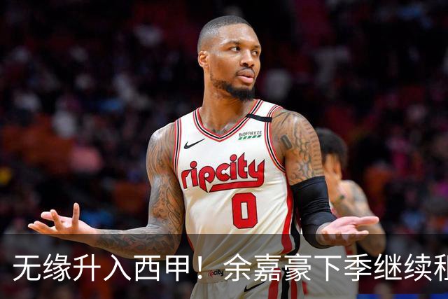 无缘升入西甲！余嘉豪下季继续租借西乙队 可寻求买断回重返CBA