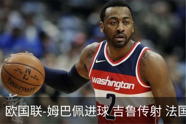 欧国联-姆巴佩进球 吉鲁传射 法国主场2-0夺首胜