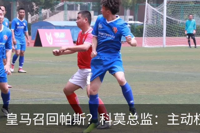 皇马召回帕斯？科莫总监：主动权在他们手中！