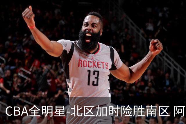 CBA全明星-北区加时险胜南区 阿不都荣膺MVP