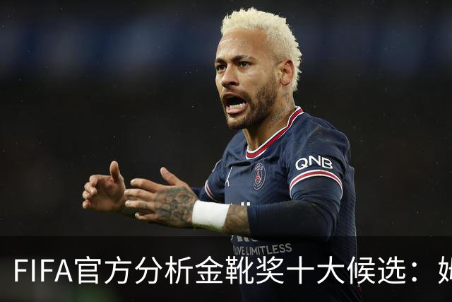 FIFA官方分析金靴奖十大候选：姆巴佩凯恩领衔，C罗梅西在列